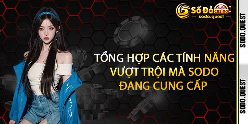 22 Tổng hợp các tính năng vượt trội mà Sodo đang cung cấp